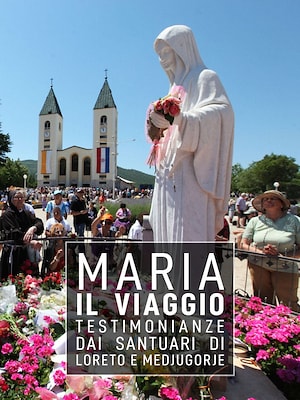 Maria, il viaggio - Testimonianze dai santuari di Loreto e Medjugorje - RaiPlay