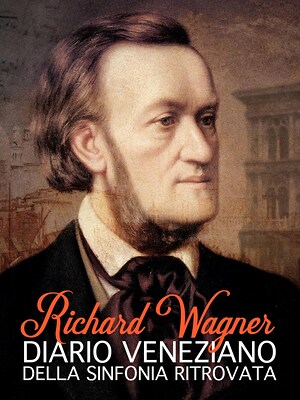 Richard Wagner - Diario veneziano della sinfonia ritrovata - RaiPlay